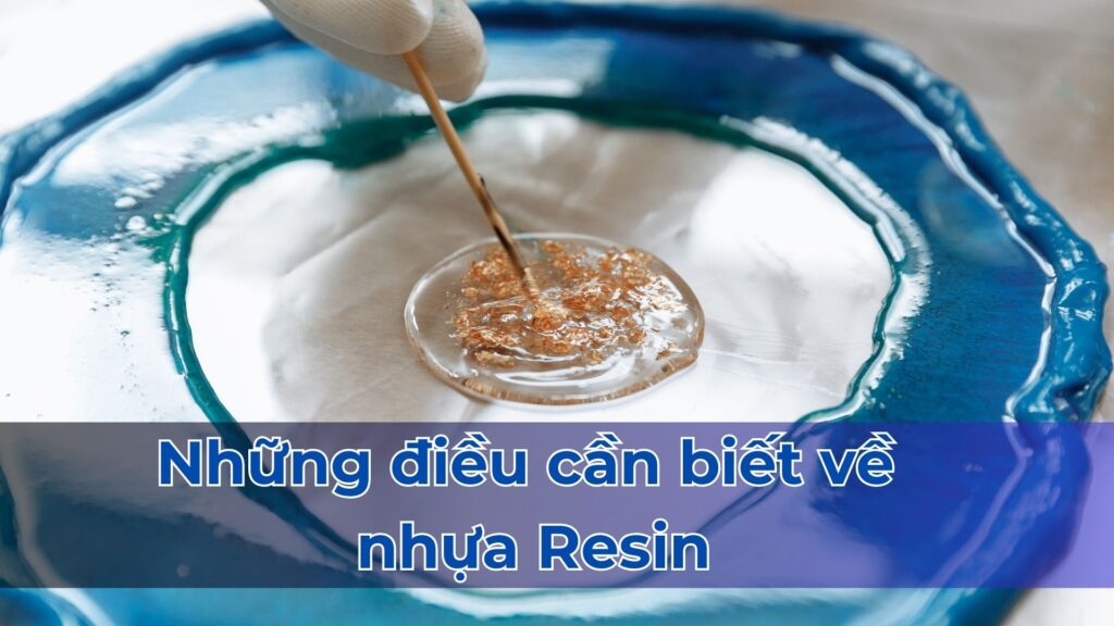 Những điều cần biết về nhựa Resin