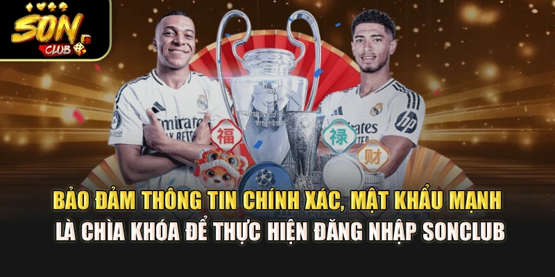 Bảo đảm thông tin chính xác, mật khẩu mạnh là chìa khóa để thực hiện đăng nhập Sonclub