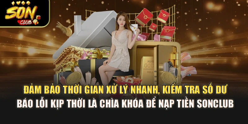 Đảm bảo thời gian xử lý nhanh, kiểm tra số dư, báo lỗi kịp thời là chìa khóa để nạp tiền Sonclub