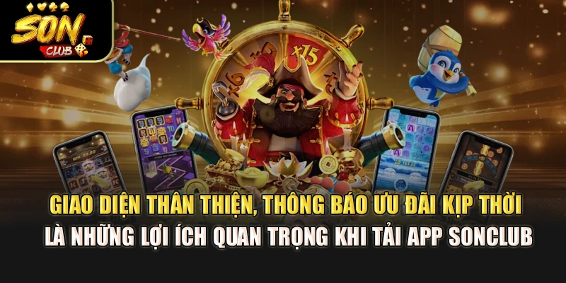 Giao diện thân thiện, thông báo ưu đãi kịp thời là những lợi ích quan trọng khi tải app Sonclub