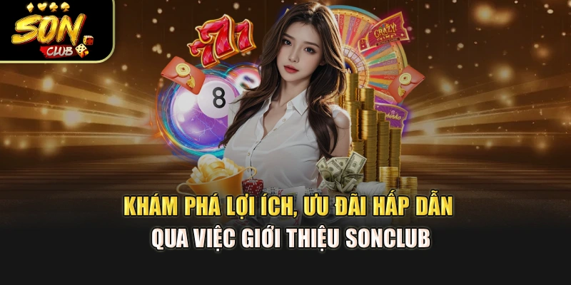 Khám phá lợi ích, ưu đãi hấp dẫn qua việc giới thiệu Sonclub