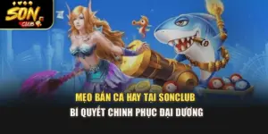 Mẹo Bắn Cá Hay Tại Sonclub – Bí Quyết Chinh Phục Đại Dương