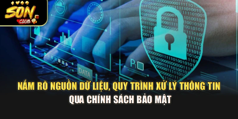 Nắm rõ nguồn dữ liệu, quy trình xử lý thông tin qua chính sách bảo mật