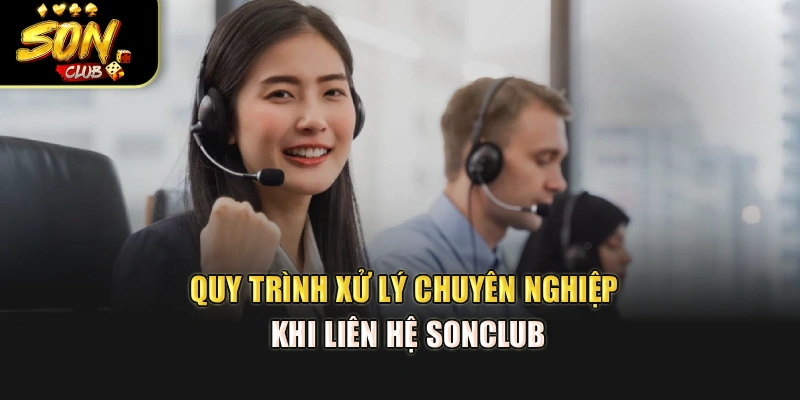 Quy trình xử lý chuyên nghiệp khi liên hệ Sonclub