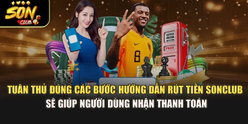 Tuân thủ đúng các bước hướng dẫn rút tiền Sonclub sẽ giúp người dùng nhận thanh toán